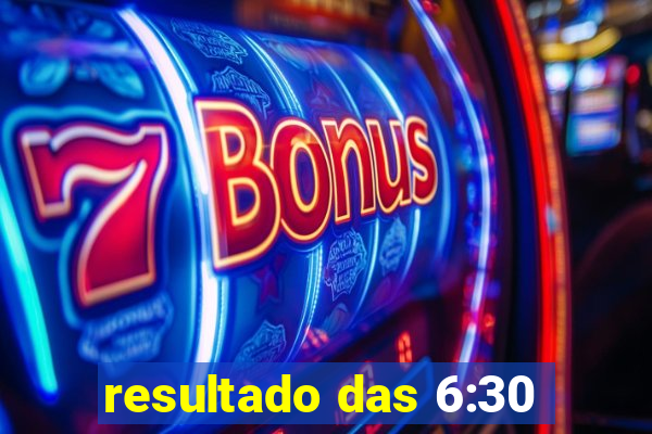 resultado das 6:30